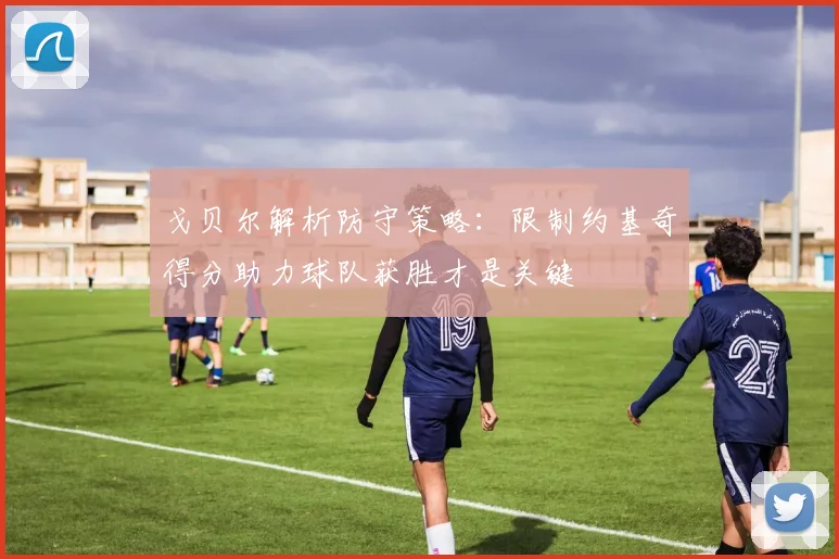 戈贝尔解析防守策略：限制约基奇得分助力球队获胜才是关键