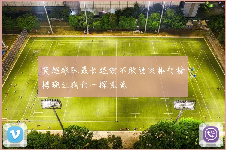 英超球队最长连续不败场次排行榜揭晓让我们一探究竟